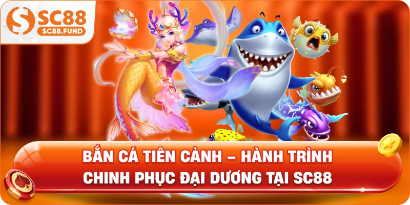 Bắn Cá Tiên Cảnh – Hành Trình Chinh Phục Đại Dương Tại SC88